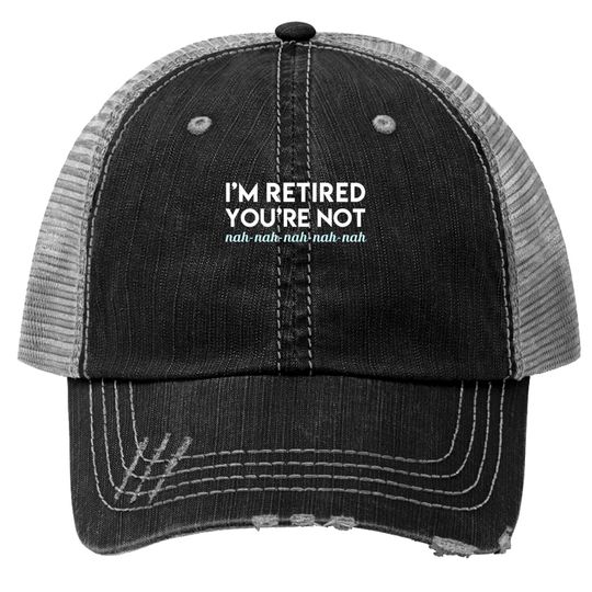 Discover I'm Retired You're Not Nah Nah Nah Trucker Hats