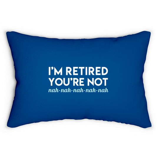 Discover I'm Retired You're Not Nah Nah Nah Lumbar Pillows