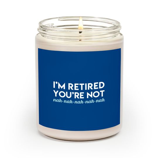 Discover I'm Retired You're Not Nah Nah Nah Scented Candles