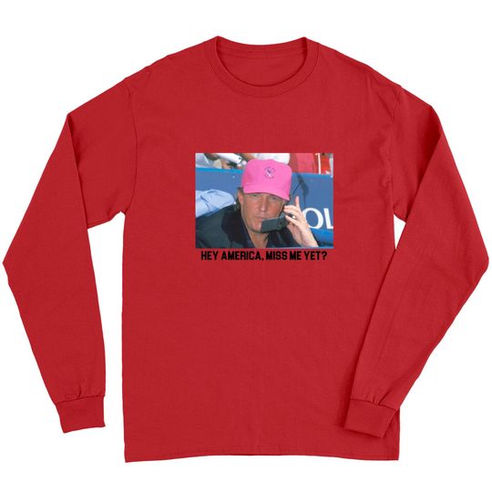 Discover Miss Me Yet? Long Sleeves | Trump 2024