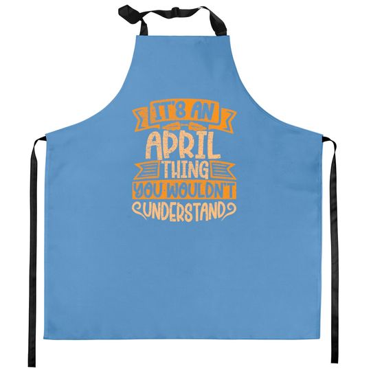 Discover It's An April Thing You Wouldn't Understand - April - Kitchen Aprons