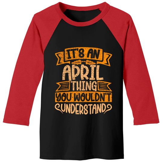 Discover It's An April Thing You Wouldn't Understand - April - Baseball Tees