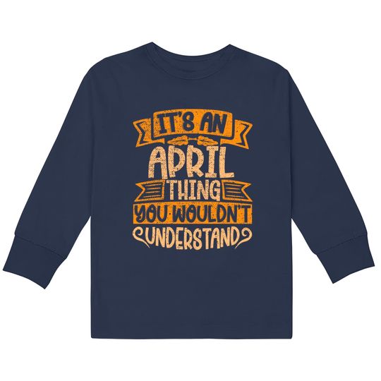 Discover It's An April Thing You Wouldn't Understand - April -  Kids Long Sleeve T-Shirts