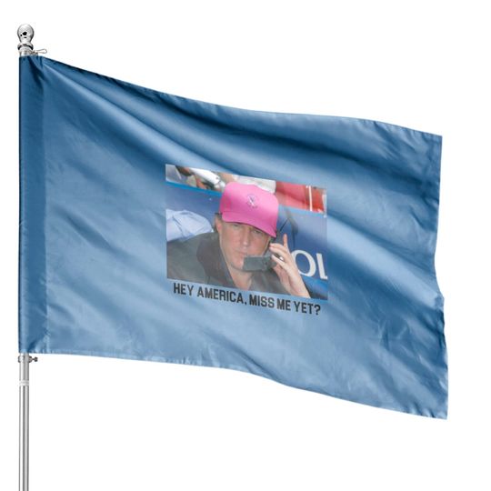 Discover Miss Me Yet? House Flags | Trump 2024
