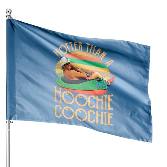 Discover Hotter Than A Hoochie Coochie House Flags
