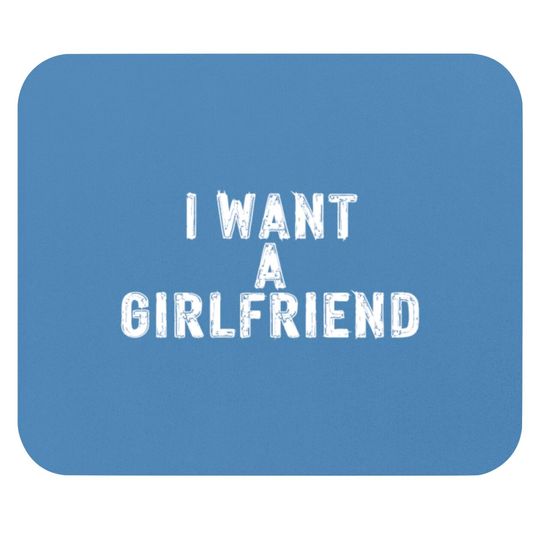 Discover I Want A Girlfriend Mouse Pads