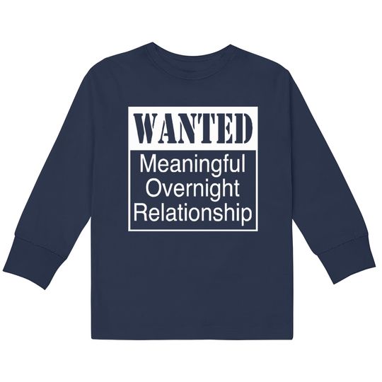 Discover WANTED MEANINGFUL OVERNIGHT RELATIONSHIP  Kids Long Sleeve T-Shirts