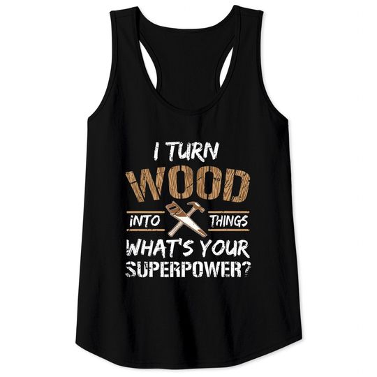 Discover I Turn Wood Into Things Carpenter Woodworking Tank Tops