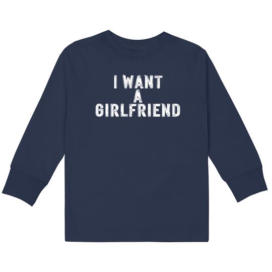 Discover I Want A Girlfriend  Kids Long Sleeve T-Shirts