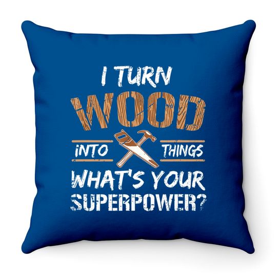 Discover I Turn Wood Into Things Carpenter Woodworking Throw Pillows