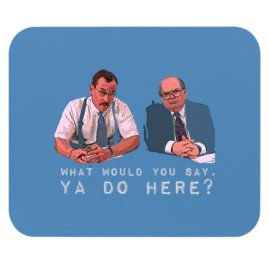 Discover What would you say, ya do here? - Office Space - Mouse Pads
