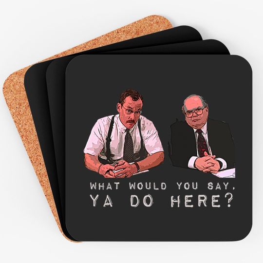 Discover What would you say, ya do here? - Office Space - Coasters