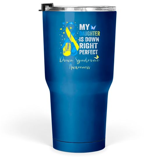 Discover My Daughter is Down Right Perfect Down Syndrome Awareness - My Daughter Is Down Right Perfect - Tumblers 30 oz
