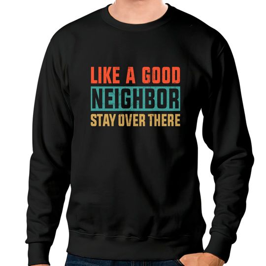 Discover Retro Color Like a Good Neighbor Stay Over There - Like A Good Neighbor Stay Over There - Sweatshirts