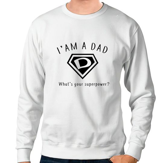Discover I AM A DAD, What's Your Super Power ~ Fathers day gift idea - Whats Your Super Power - Sweatshirts