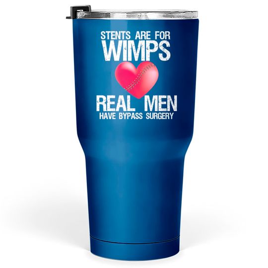 Discover Heart Stents Are For Wimps Real Men Have Bypass Surgery - Heart Surgery - Tumblers 30 oz