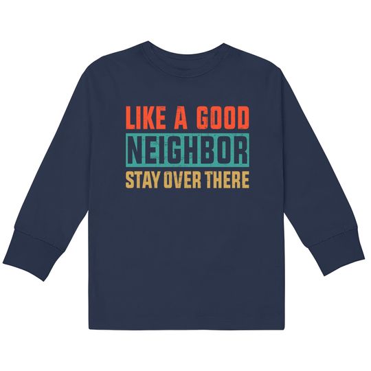 Discover Retro Color Like a Good Neighbor Stay Over There - Like A Good Neighbor Stay Over There -  Kids Long Sleeve T-Shirts