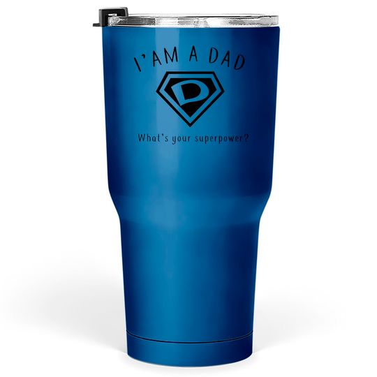 Discover I AM A DAD, What's Your Super Power ~ Fathers day gift idea - Whats Your Super Power - Tumblers 30 oz