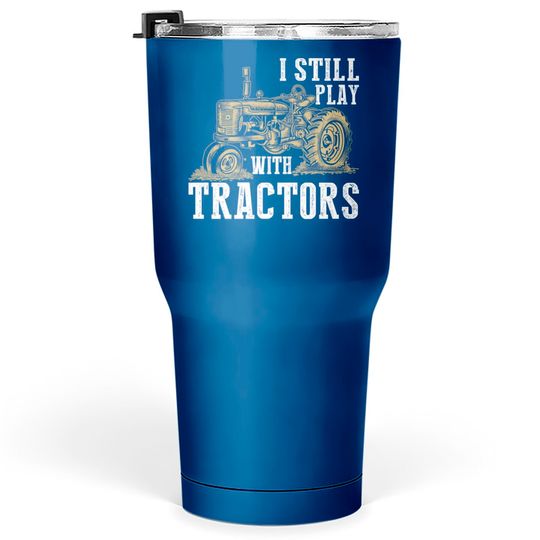 Discover I Still Play With Tractors Funny Gift Farmer - Farmer - Tumblers 30 oz