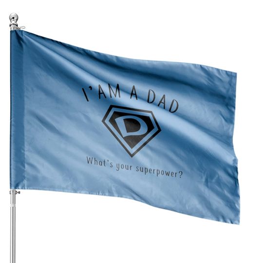 Discover I AM A DAD, What's Your Super Power ~ Fathers day gift idea - Whats Your Super Power - House Flags