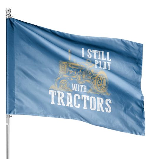 Discover I Still Play With Tractors Funny Gift Farmer - Farmer - House Flags