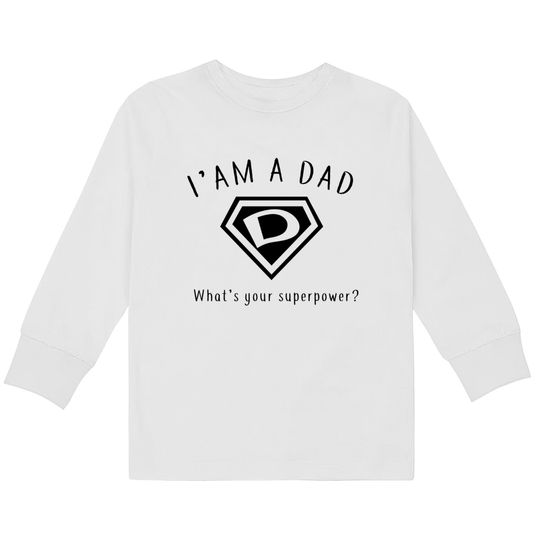Discover I AM A DAD, What's Your Super Power ~ Fathers day gift idea - Whats Your Super Power -  Kids Long Sleeve T-Shirts