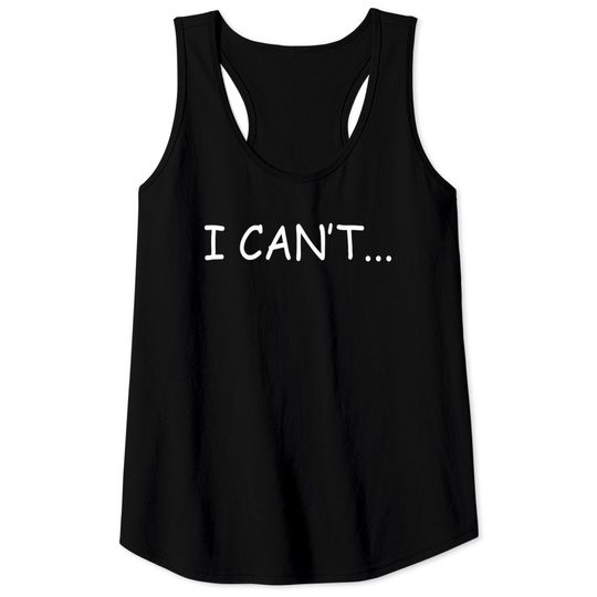 Discover I Can't - I Cant - Tank Tops