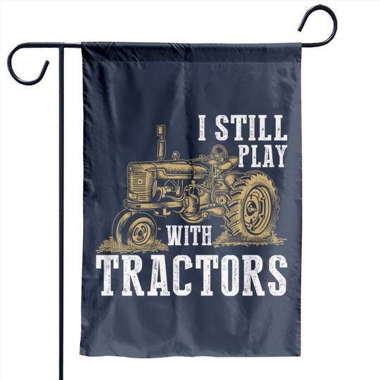 Discover I Still Play With Tractors Funny Gift Farmer - Farmer - Garden Flags