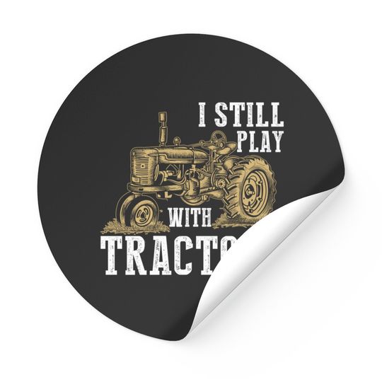 Discover I Still Play With Tractors Funny Gift Farmer - Farmer - Stickers