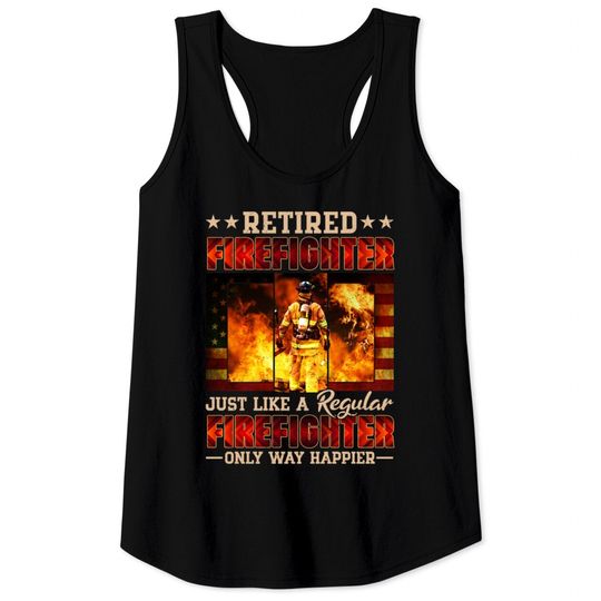Discover Retired Firefighter Just Like A Regular Firefighter Only Way Happier - Retired Firefighter - Tank Tops