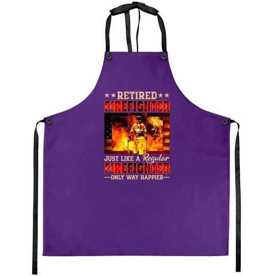 Discover Retired Firefighter Just Like A Regular Firefighter Only Way Happier - Retired Firefighter - Aprons