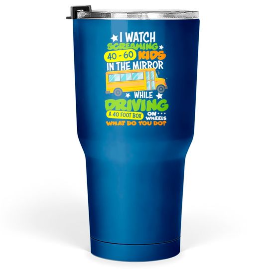 Discover I Watch Screaming 40 60 Kids In The Mirror While Driving Funny School Bus Driver Back To School - Back To School - Tumblers 30 oz