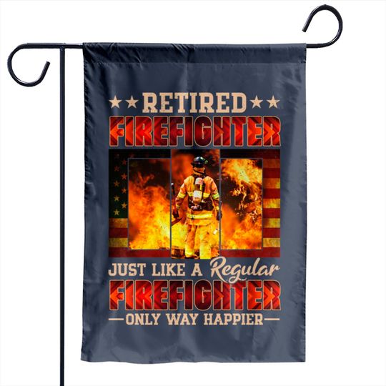 Discover Retired Firefighter Just Like A Regular Firefighter Only Way Happier - Retired Firefighter - Garden Flags