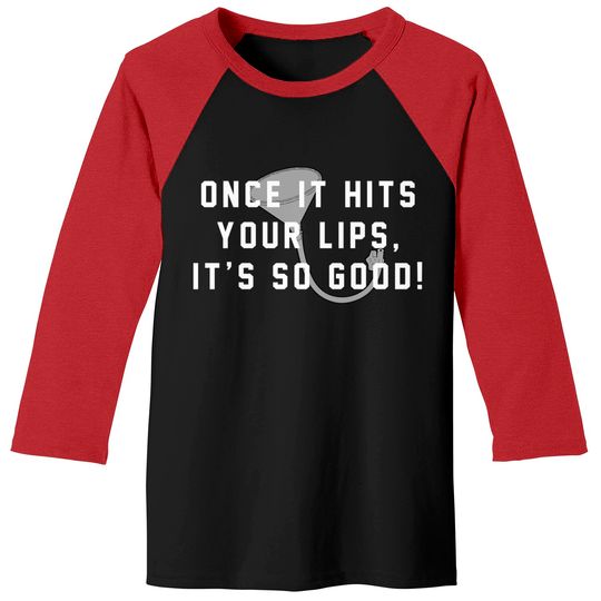 Discover Once it hits your lips, it's so good! - Old School - Baseball Tees