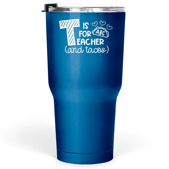 Discover T Is For Teacher And Tacos Tumblers 30 oz