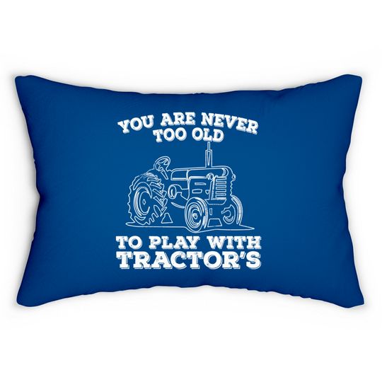 Discover Tractor - You Are Never Too Old To Play With Tractors - Tractor - Lumbar Pillows