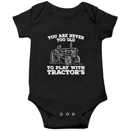 Discover Tractor - You Are Never Too Old To Play With Tractors - Tractor - Onesies