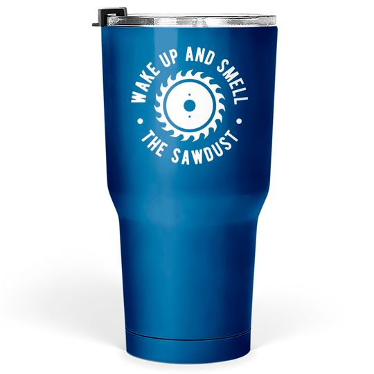 Discover Wake Up And Smell The Sawdust - Lumberjack - Tumblers 30 oz