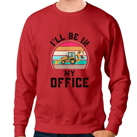 Discover Funny I Will Be In My Office, Vintage Backhoe Loader Operator - Backhoe Loader Operator - Sweatshirts