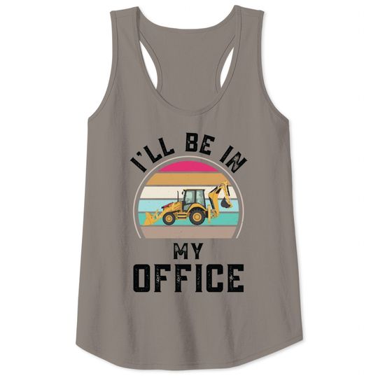 Discover Funny I Will Be In My Office, Vintage Backhoe Loader Operator - Backhoe Loader Operator - Tank Tops