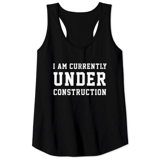 Discover I Am Currently Under Construction - Construction - Tank Tops