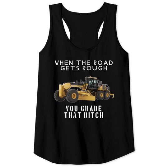 Discover rough road grade that shit - Heavy Equipment Operator - Tank Tops