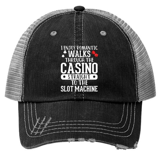 Discover I Enjoy Romantic Walks Through The Casino Straight Trucker Hats
