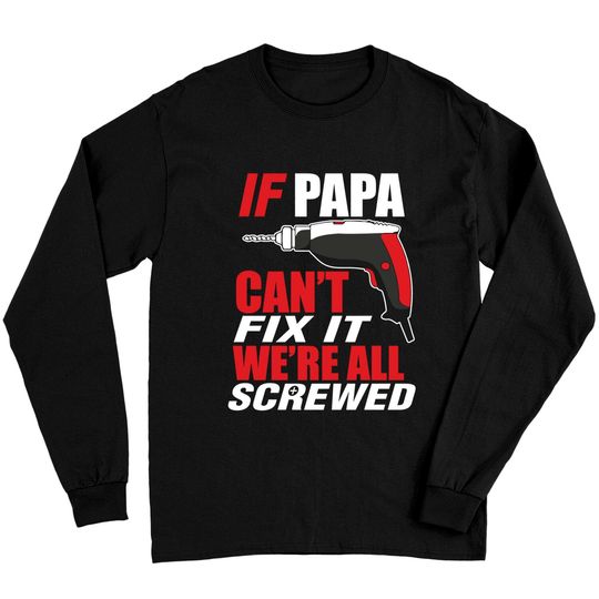 Discover If papa can't fix it we're screwed - Papashirt - Long Sleeves