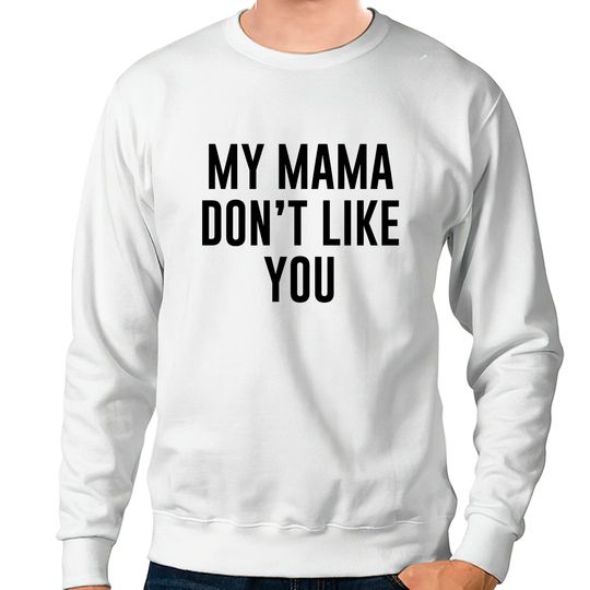 Discover My Mama Don't Like You Justice Bieber Sweatshirts