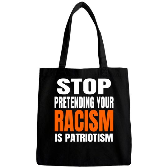 Discover Stop Pretending your Racism Is Patriotism Shirt Bags