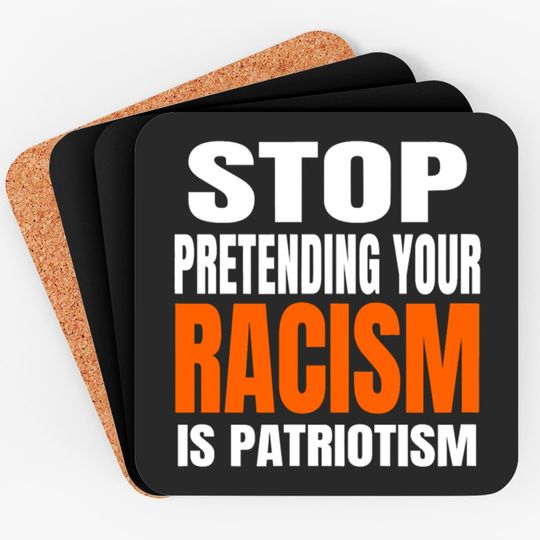 Discover Stop Pretending your Racism Is Patriotism Coaster Coasters