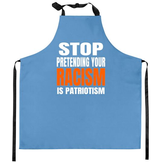 Discover Stop Pretending your Racism Is Patriotism Kitchen Apron Kitchen Aprons