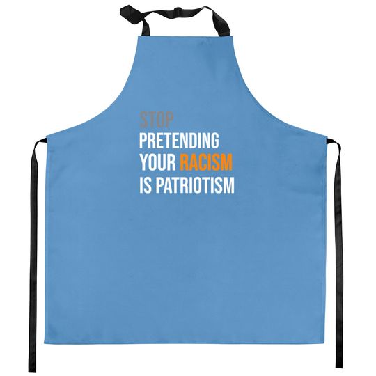 Discover Stop Pretending Your Racism is Patriotism Kitchen Apron Kitchen Aprons