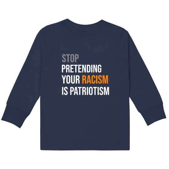 Discover Stop Pretending Your Racism is Patriotism TShirt  Kids Long Sleeve T-Shirts